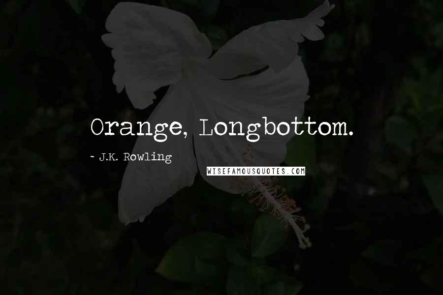 J.K. Rowling Quotes: Orange, Longbottom.