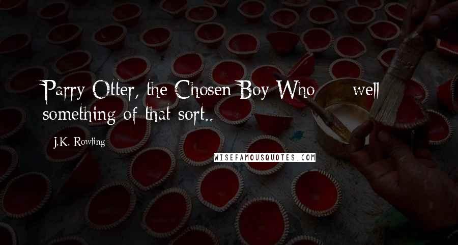 J.K. Rowling Quotes: Parry Otter, the Chosen Boy Who  -  well  -  something of that sort..