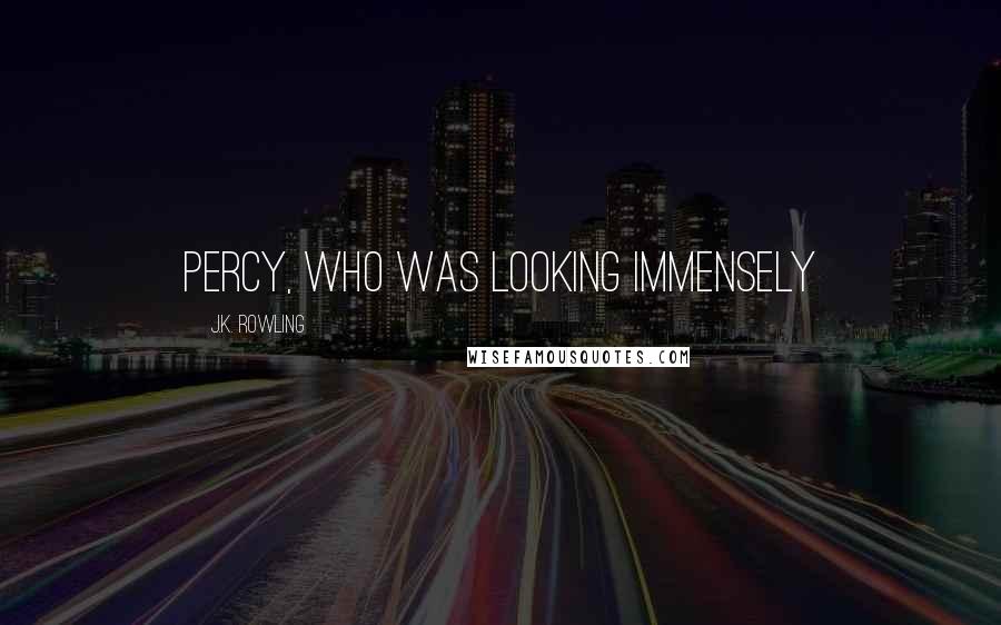 J.K. Rowling Quotes: Percy, who was looking immensely