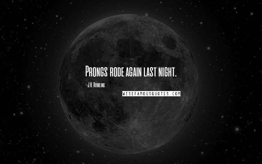 J.K. Rowling Quotes: Prongs rode again last night.