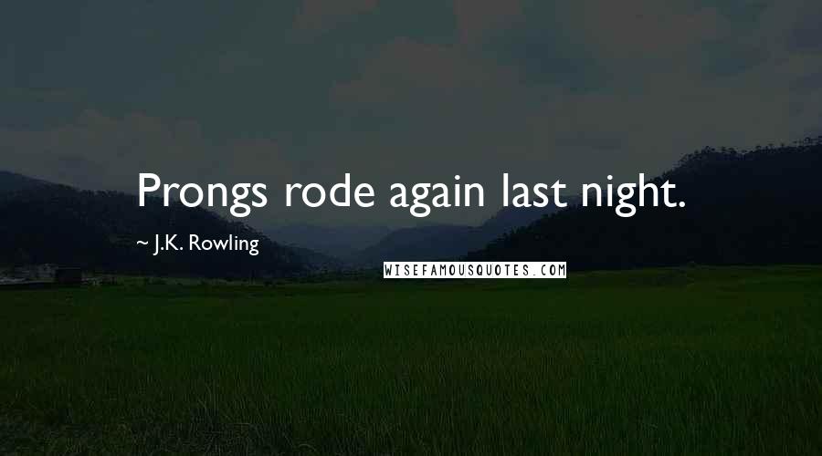 J.K. Rowling Quotes: Prongs rode again last night.