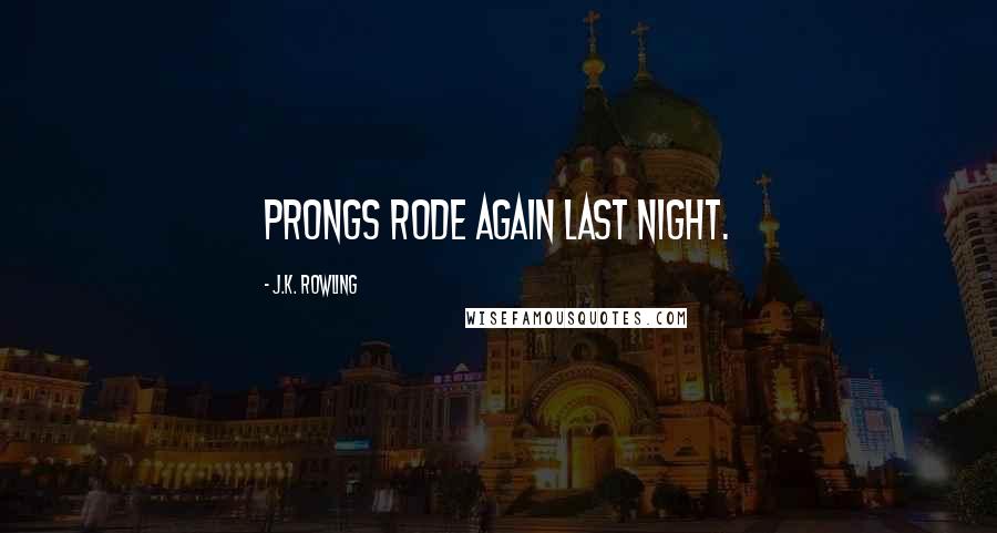J.K. Rowling Quotes: Prongs rode again last night.