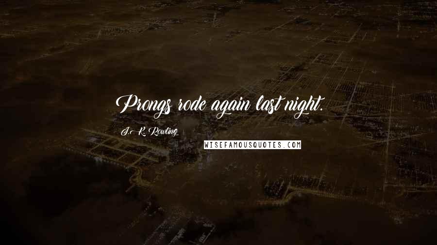 J.K. Rowling Quotes: Prongs rode again last night.