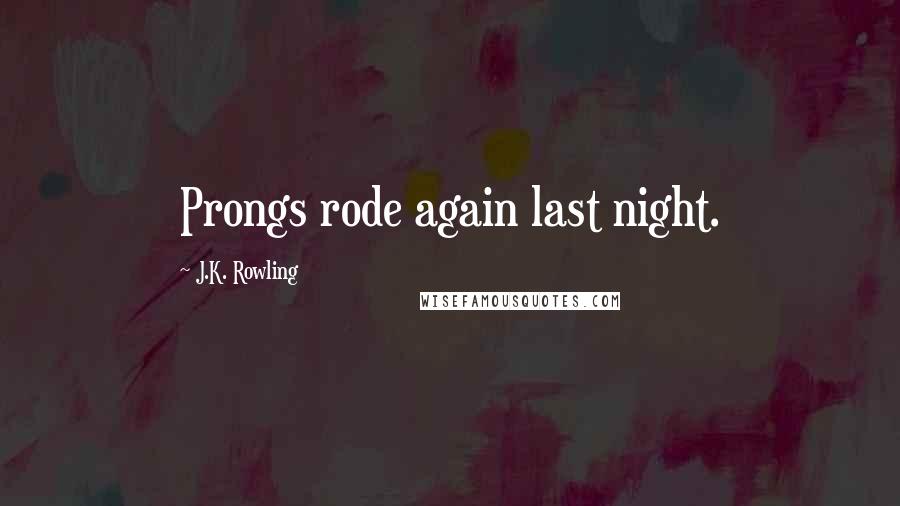 J.K. Rowling Quotes: Prongs rode again last night.