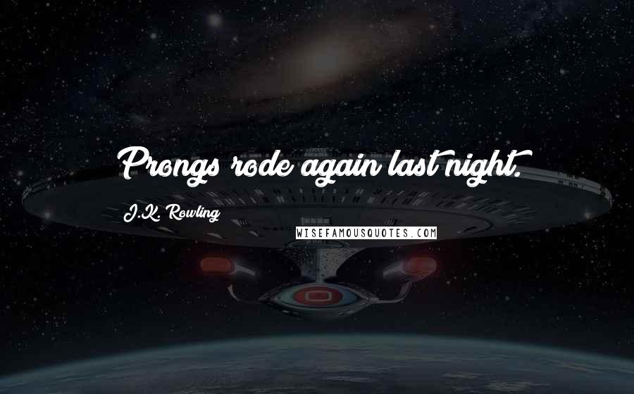 J.K. Rowling Quotes: Prongs rode again last night.