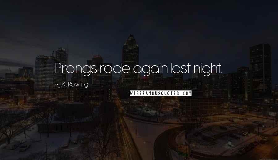 J.K. Rowling Quotes: Prongs rode again last night.