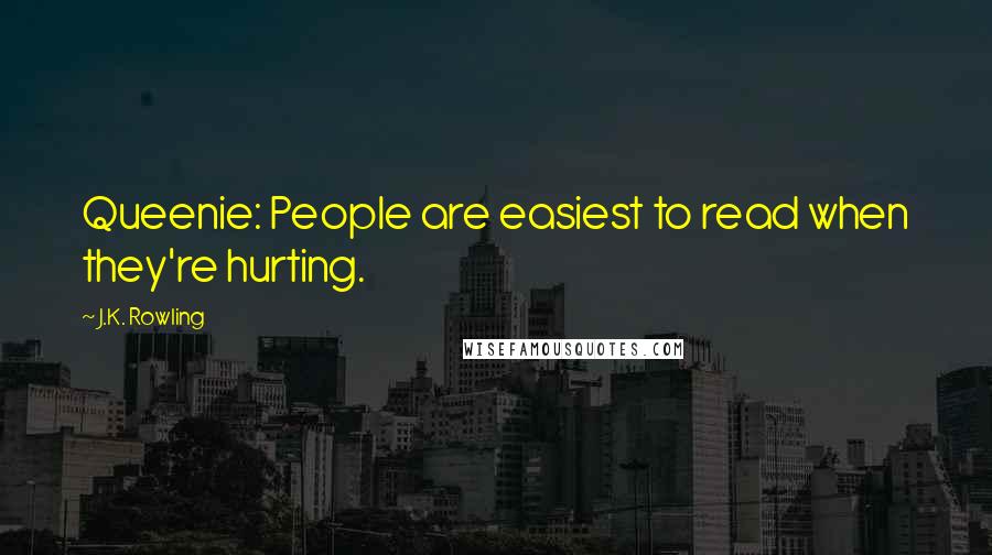 J.K. Rowling Quotes: Queenie: People are easiest to read when they're hurting.