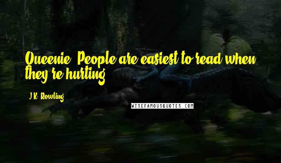J.K. Rowling Quotes: Queenie: People are easiest to read when they're hurting.