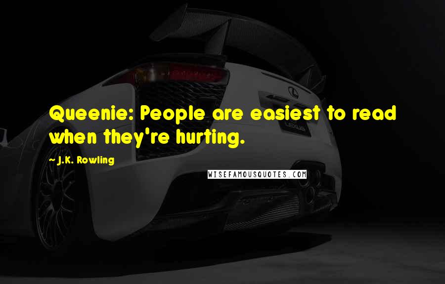 J.K. Rowling Quotes: Queenie: People are easiest to read when they're hurting.