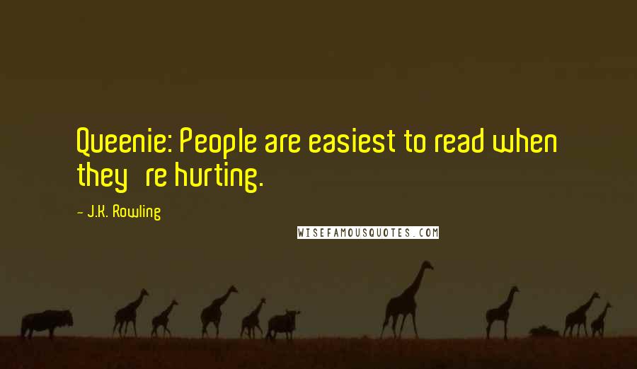 J.K. Rowling Quotes: Queenie: People are easiest to read when they're hurting.