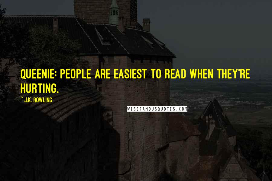 J.K. Rowling Quotes: Queenie: People are easiest to read when they're hurting.