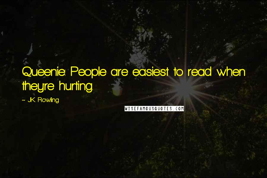 J.K. Rowling Quotes: Queenie: People are easiest to read when they're hurting.