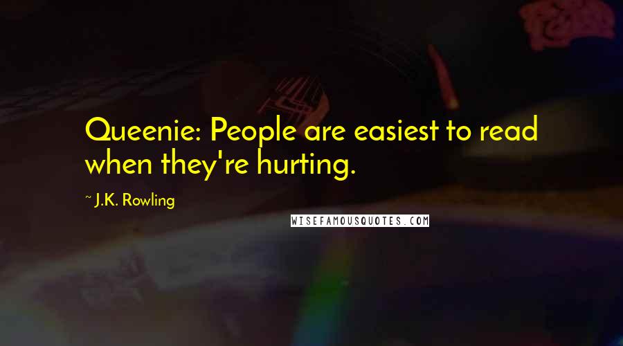 J.K. Rowling Quotes: Queenie: People are easiest to read when they're hurting.