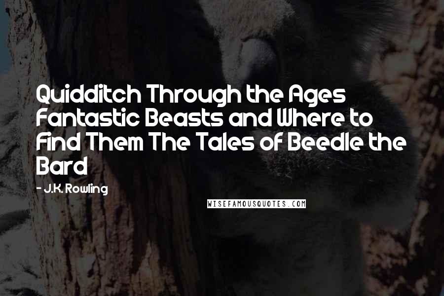 J.K. Rowling Quotes: Quidditch Through the Ages Fantastic Beasts and Where to Find Them The Tales of Beedle the Bard