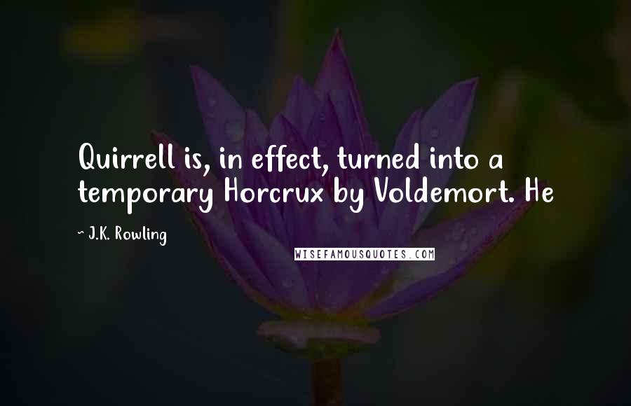 J.K. Rowling Quotes: Quirrell is, in effect, turned into a temporary Horcrux by Voldemort. He