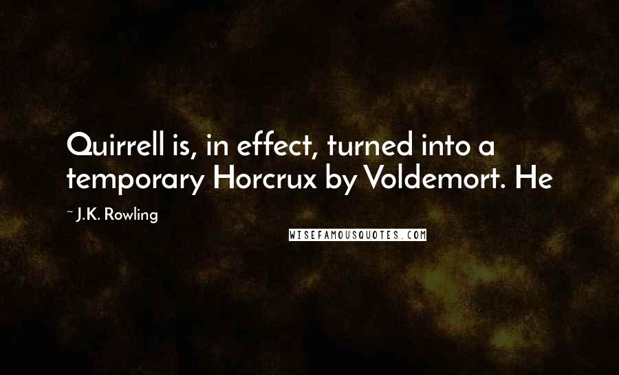 J.K. Rowling Quotes: Quirrell is, in effect, turned into a temporary Horcrux by Voldemort. He