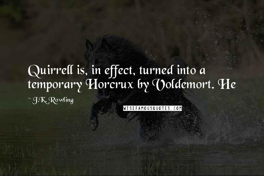 J.K. Rowling Quotes: Quirrell is, in effect, turned into a temporary Horcrux by Voldemort. He