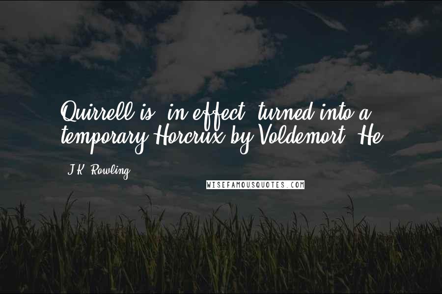 J.K. Rowling Quotes: Quirrell is, in effect, turned into a temporary Horcrux by Voldemort. He