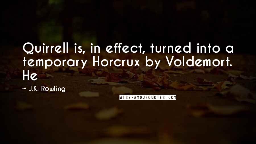 J.K. Rowling Quotes: Quirrell is, in effect, turned into a temporary Horcrux by Voldemort. He