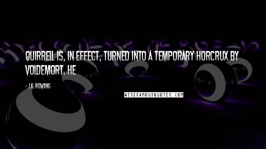 J.K. Rowling Quotes: Quirrell is, in effect, turned into a temporary Horcrux by Voldemort. He