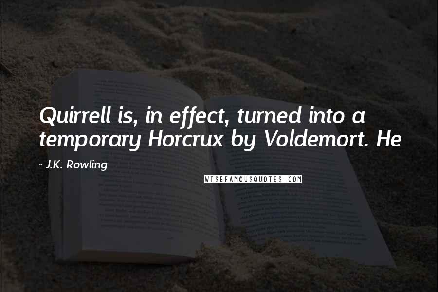 J.K. Rowling Quotes: Quirrell is, in effect, turned into a temporary Horcrux by Voldemort. He