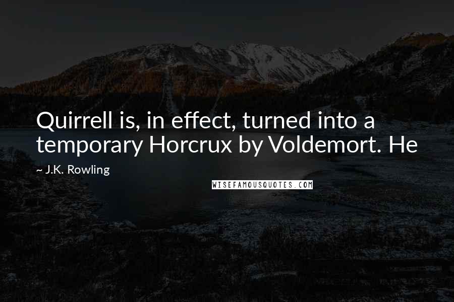 J.K. Rowling Quotes: Quirrell is, in effect, turned into a temporary Horcrux by Voldemort. He