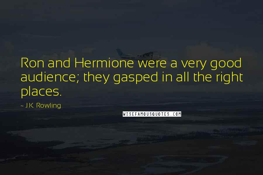 J.K. Rowling Quotes: Ron and Hermione were a very good audience; they gasped in all the right places.