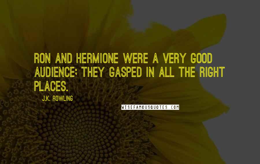 J.K. Rowling Quotes: Ron and Hermione were a very good audience; they gasped in all the right places.