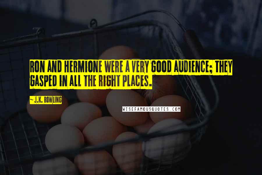 J.K. Rowling Quotes: Ron and Hermione were a very good audience; they gasped in all the right places.