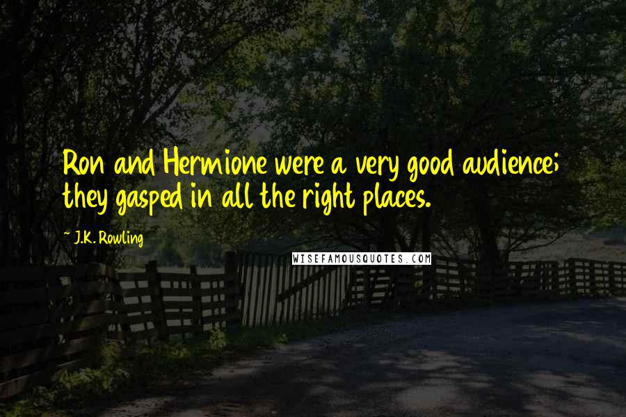 J.K. Rowling Quotes: Ron and Hermione were a very good audience; they gasped in all the right places.