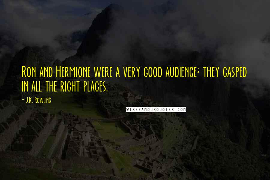 J.K. Rowling Quotes: Ron and Hermione were a very good audience; they gasped in all the right places.