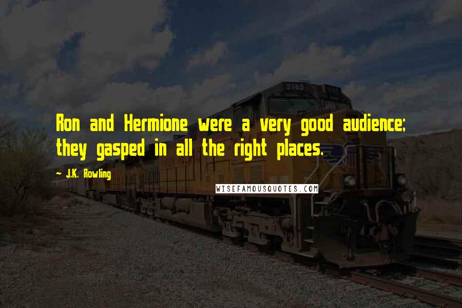 J.K. Rowling Quotes: Ron and Hermione were a very good audience; they gasped in all the right places.