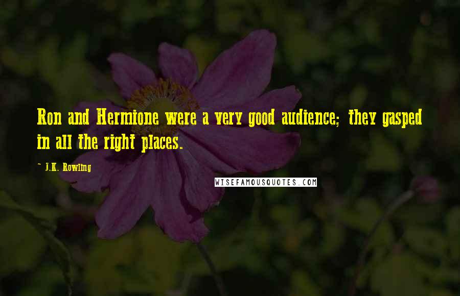 J.K. Rowling Quotes: Ron and Hermione were a very good audience; they gasped in all the right places.