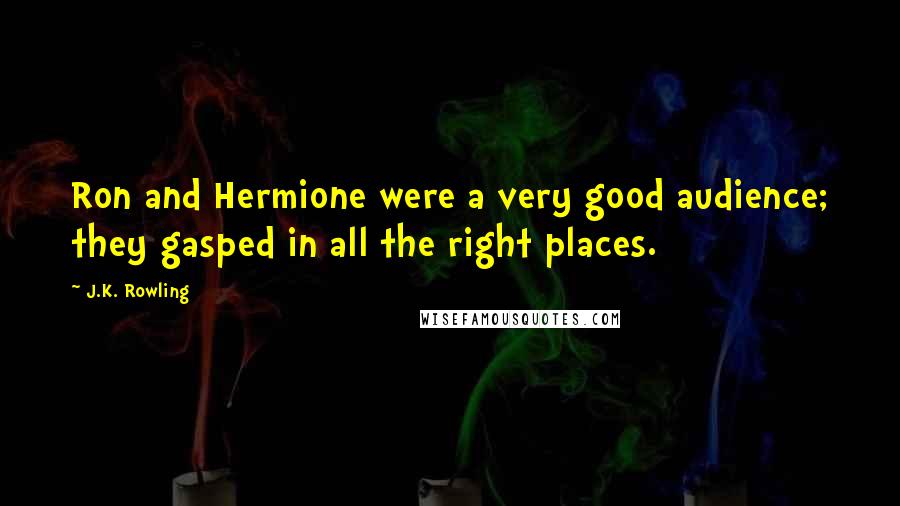 J.K. Rowling Quotes: Ron and Hermione were a very good audience; they gasped in all the right places.