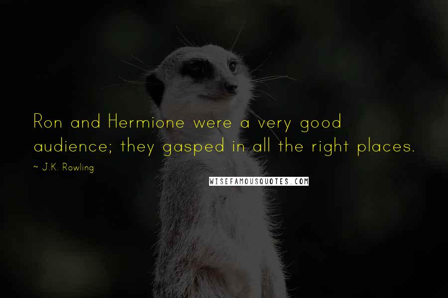 J.K. Rowling Quotes: Ron and Hermione were a very good audience; they gasped in all the right places.