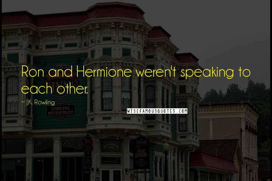 J.K. Rowling Quotes: Ron and Hermione weren't speaking to each other.