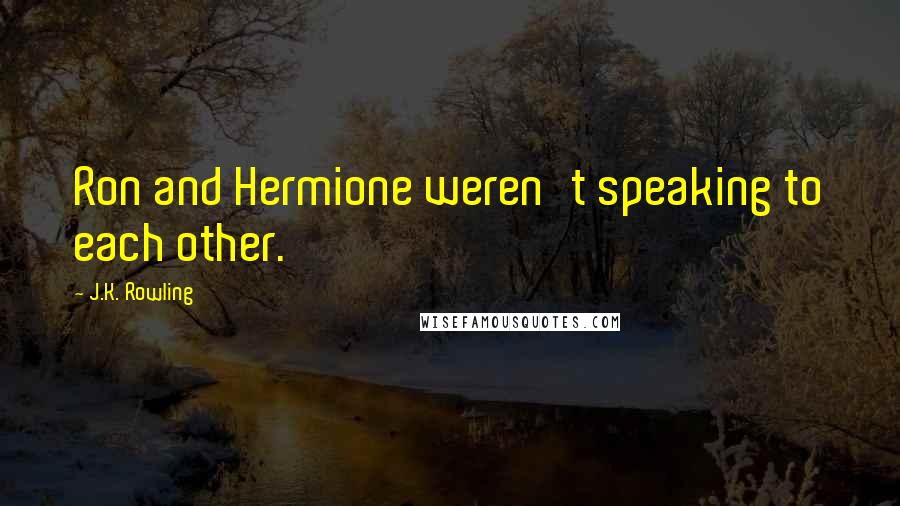 J.K. Rowling Quotes: Ron and Hermione weren't speaking to each other.