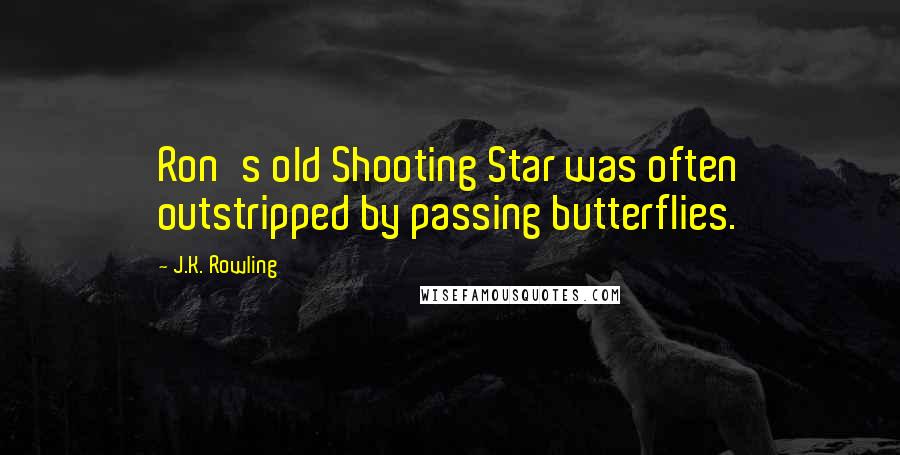 J.K. Rowling Quotes: Ron's old Shooting Star was often outstripped by passing butterflies.