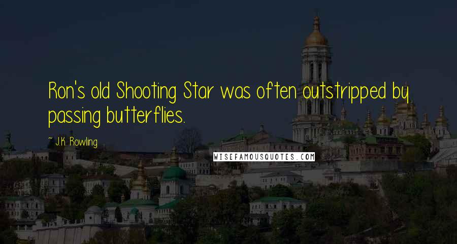 J.K. Rowling Quotes: Ron's old Shooting Star was often outstripped by passing butterflies.