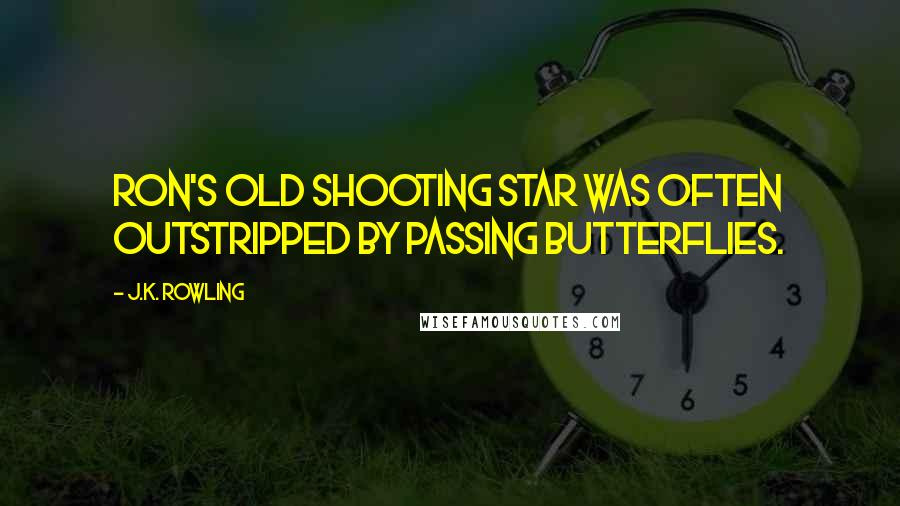 J.K. Rowling Quotes: Ron's old Shooting Star was often outstripped by passing butterflies.