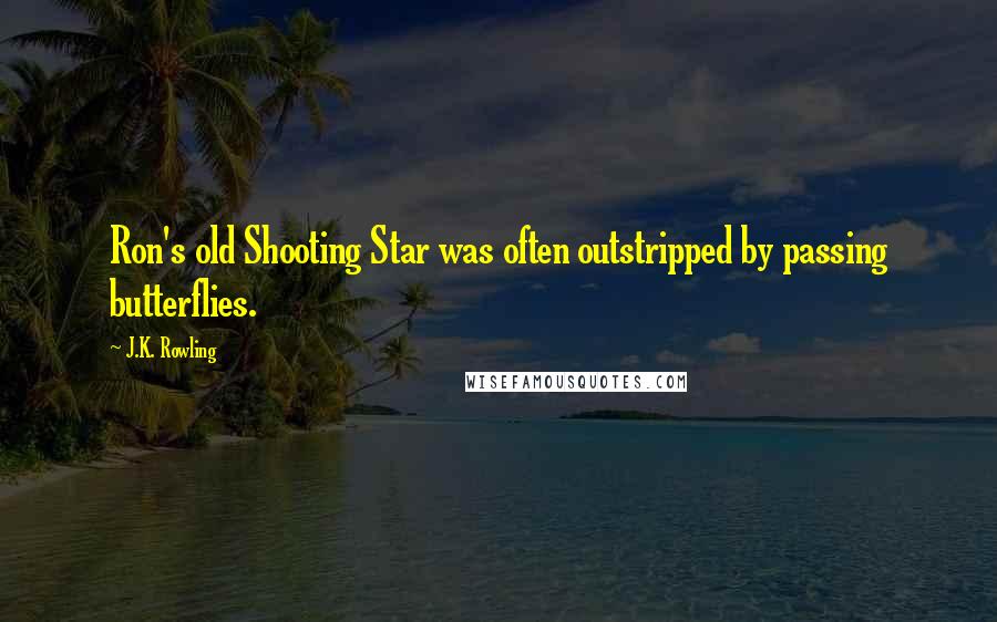 J.K. Rowling Quotes: Ron's old Shooting Star was often outstripped by passing butterflies.