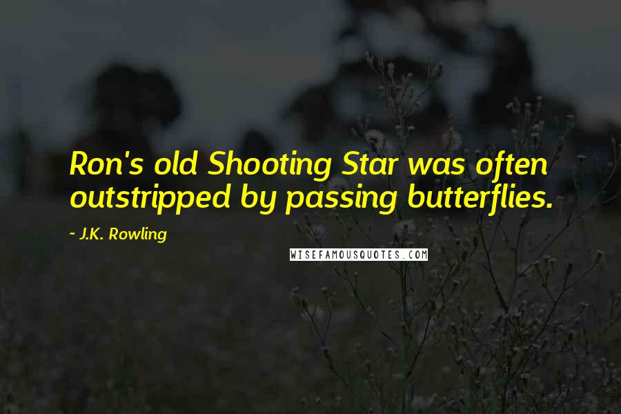 J.K. Rowling Quotes: Ron's old Shooting Star was often outstripped by passing butterflies.