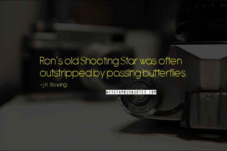 J.K. Rowling Quotes: Ron's old Shooting Star was often outstripped by passing butterflies.