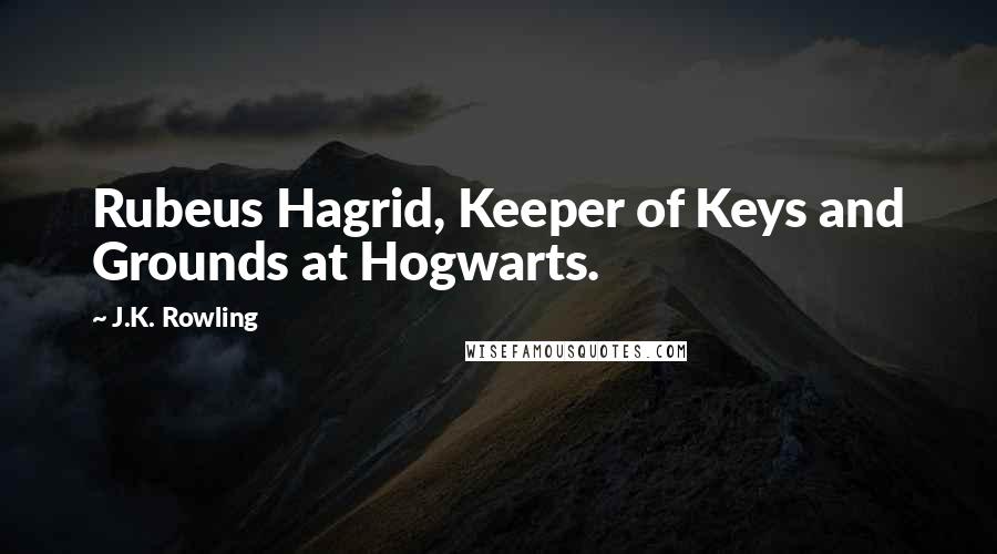 J.K. Rowling Quotes: Rubeus Hagrid, Keeper of Keys and Grounds at Hogwarts.