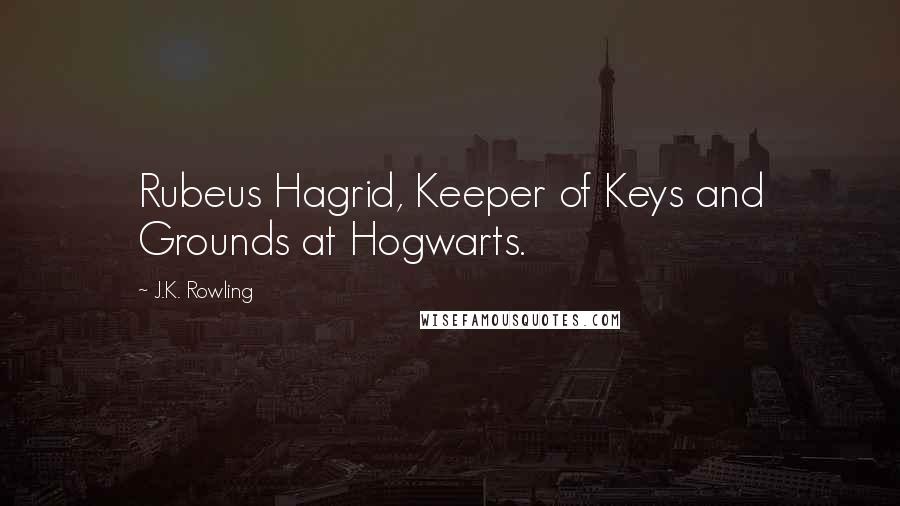 J.K. Rowling Quotes: Rubeus Hagrid, Keeper of Keys and Grounds at Hogwarts.