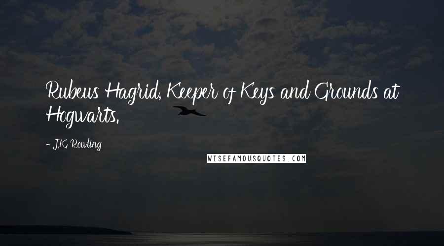 J.K. Rowling Quotes: Rubeus Hagrid, Keeper of Keys and Grounds at Hogwarts.