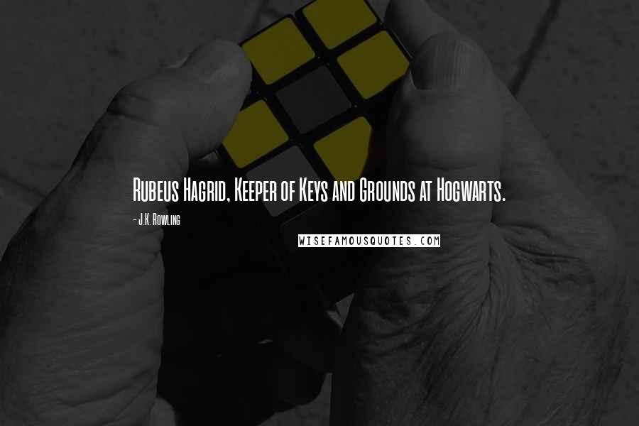 J.K. Rowling Quotes: Rubeus Hagrid, Keeper of Keys and Grounds at Hogwarts.