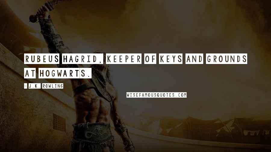 J.K. Rowling Quotes: Rubeus Hagrid, Keeper of Keys and Grounds at Hogwarts.