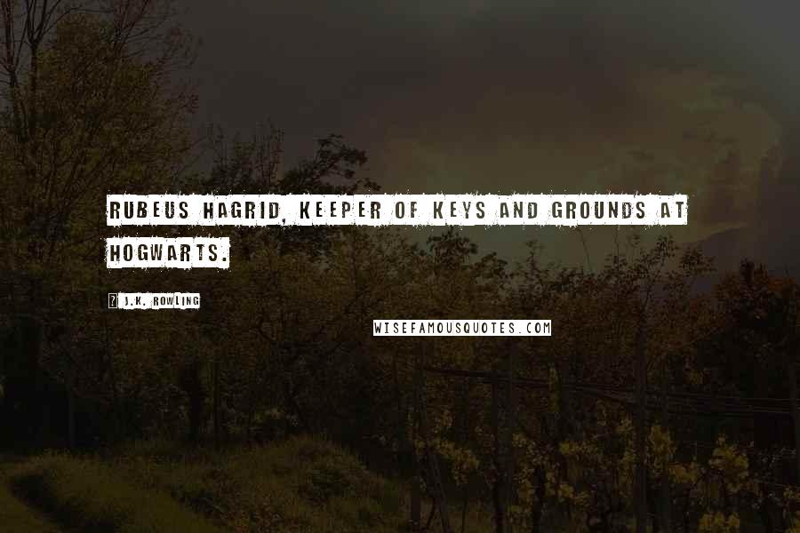 J.K. Rowling Quotes: Rubeus Hagrid, Keeper of Keys and Grounds at Hogwarts.