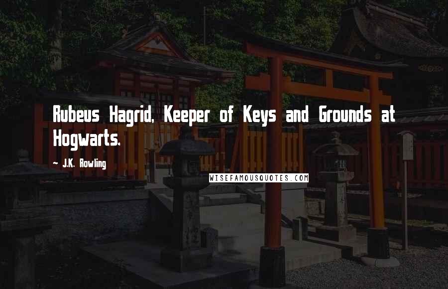 J.K. Rowling Quotes: Rubeus Hagrid, Keeper of Keys and Grounds at Hogwarts.